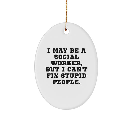 Funny Social Worker Gifts from Friends for Christmas Unique Oval Ornament I May Be A Social Worker But I Cant Fix Stupid People - Image 1