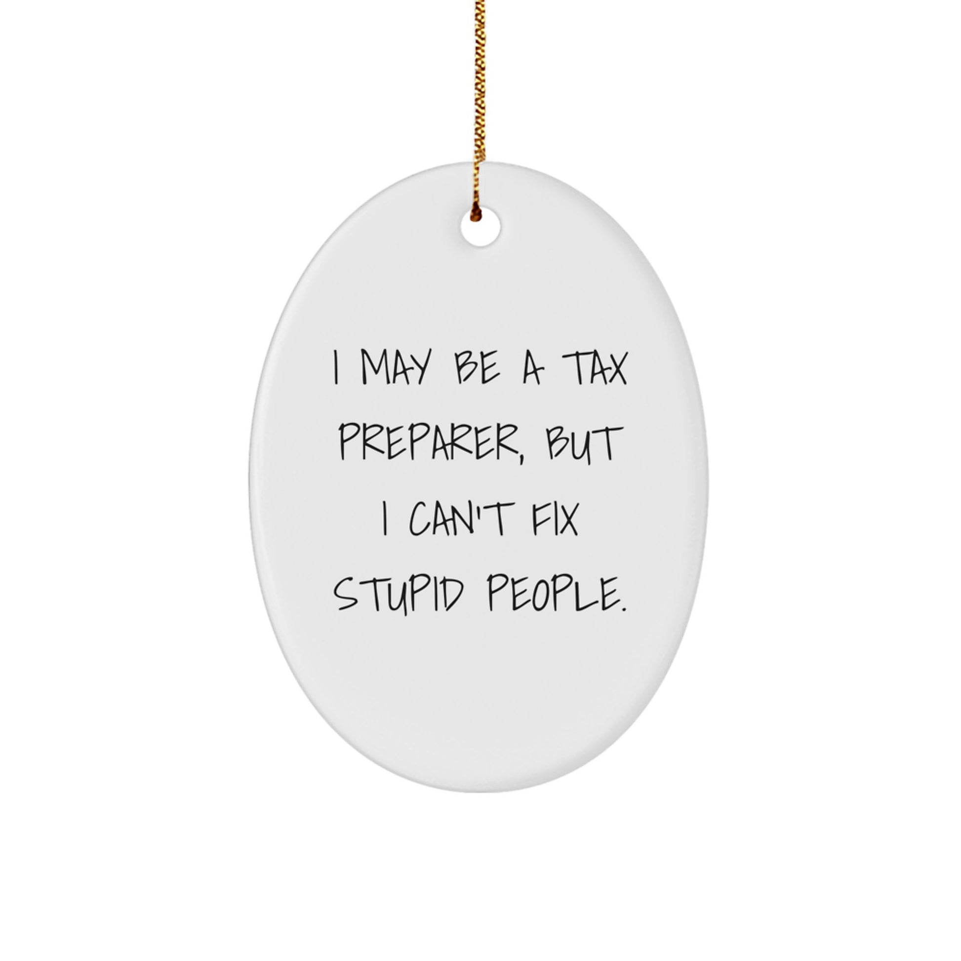 Tax Preparer Gifts for Men from Friends - Funny Oval Ornament, I May Be A Tax Preparer, But I Can't Fix Stupid People. - Image 1