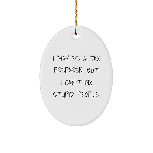 Tax Preparer Gifts for Men from Friends - Funny Oval Ornament, I May Be A Tax Preparer, But I Can't Fix Stupid People. - Image 1