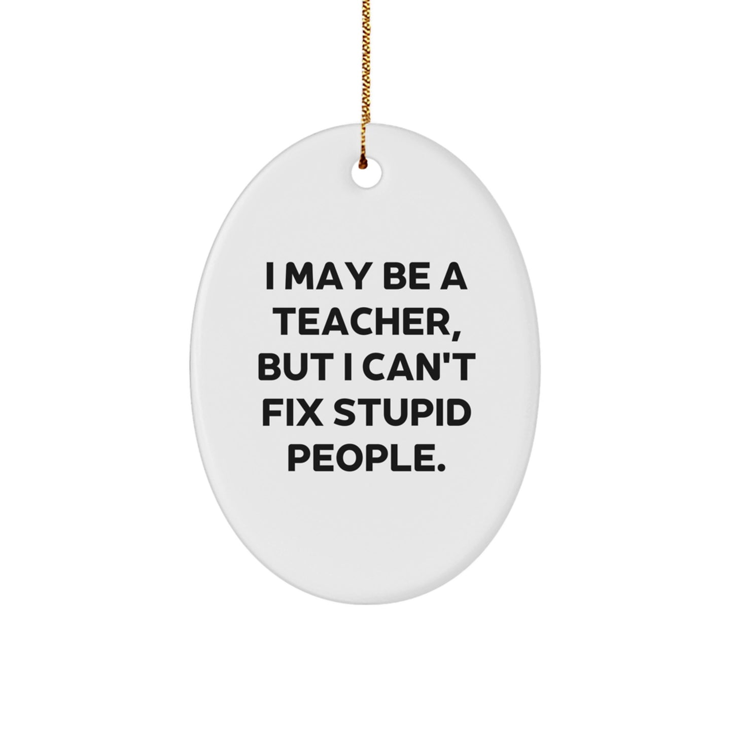 Funny Teacher Gifts from Friends - Oval Ornament I May Be A Teacher - Image 1
