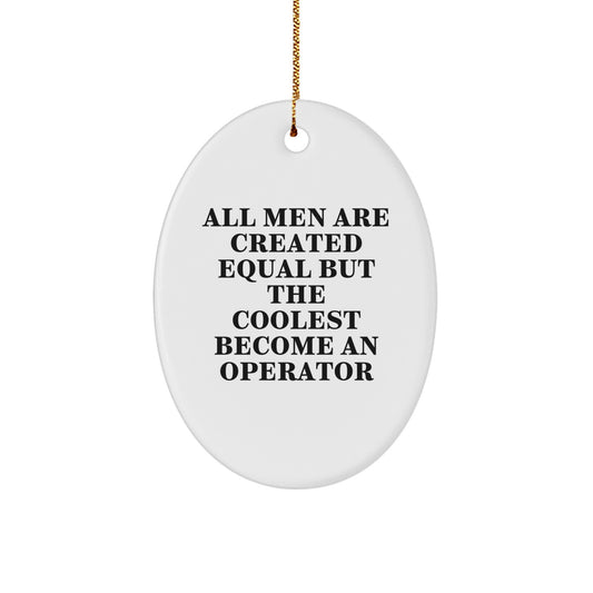 Funny Operator Gifts for Men, Oval Ornament, White, 'All Men Are Created Equal But The Coolest Become An Operator', Christmas Unique Gifts from Friends, Coworkers, Family - Image 1