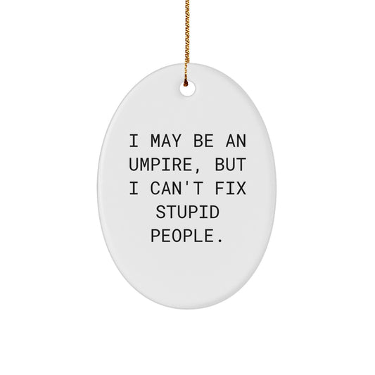 Funny Umpire Gifts from Friends for Umpire Enthusiasts, Oval Ornament, 'I May Be An Umpire, But I Can't Fix Stupid People.' Humorous Umpire - Image 1