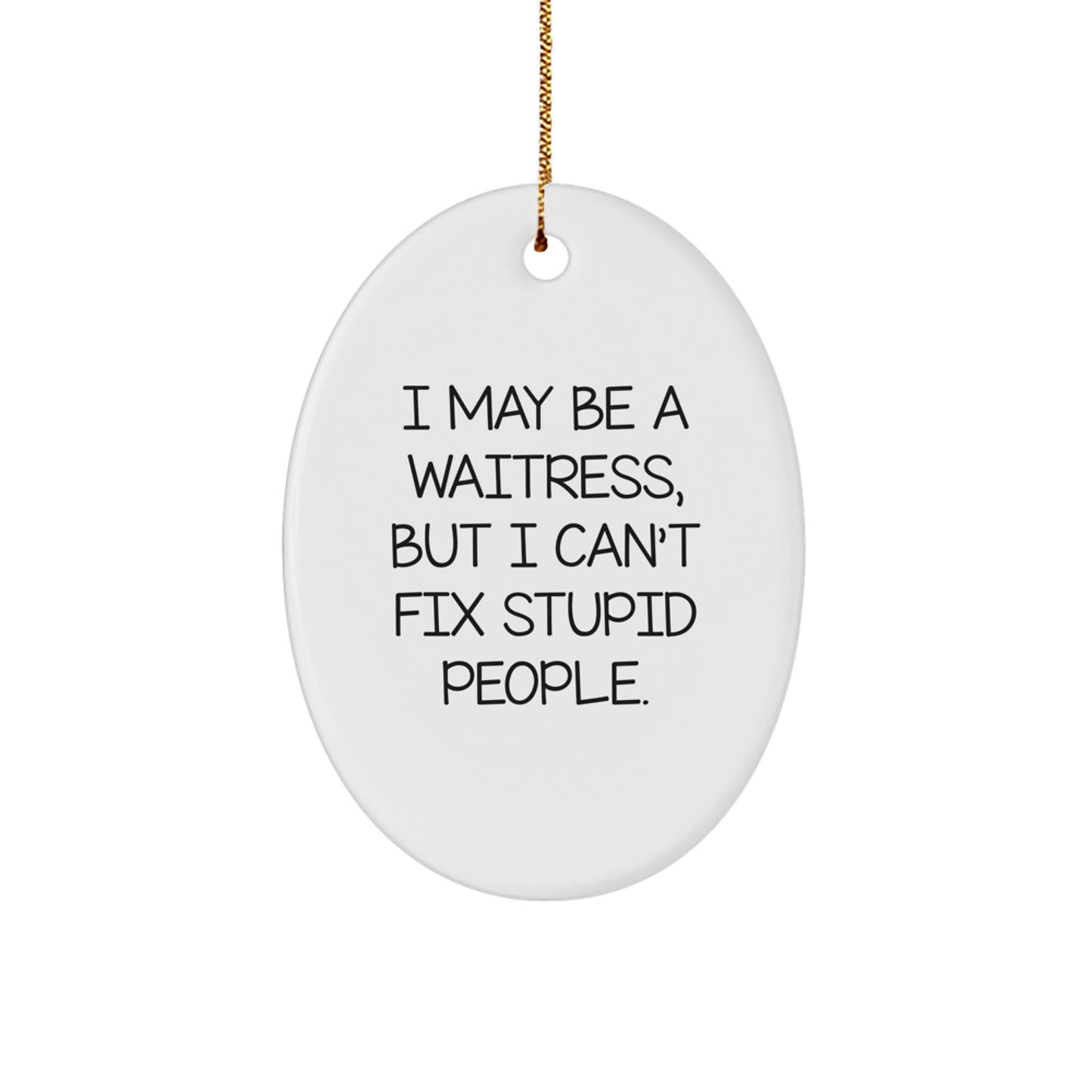 Funny Waitress Gifts, Oval Ornament, Christmas Unique, I May Be A Waitress - Image 1