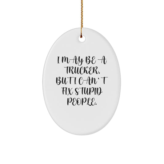 Funny Trucker Gifts for Men - Oval Ornament I May Be A Trucker, But I Cant Fix Stupid People. - Gifts from Family to Friends - Image 1