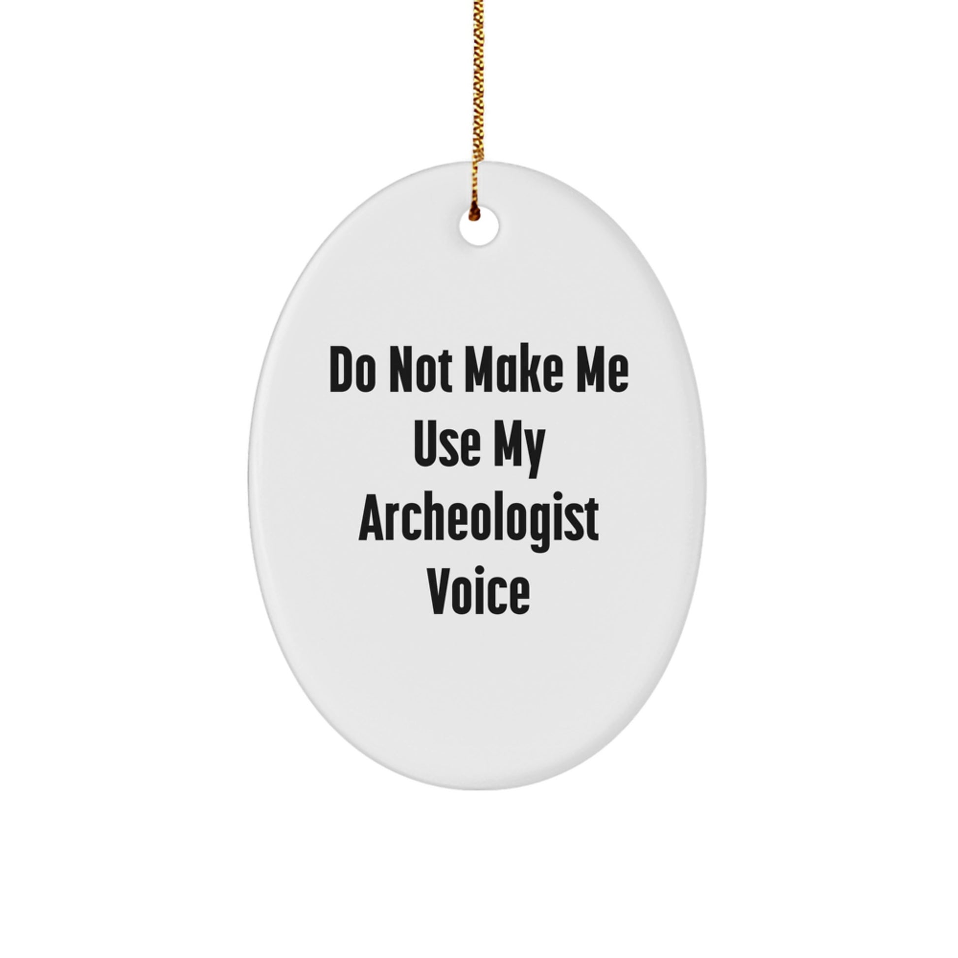 Funny Archeologist Gifts from Friends - Oval Ornament for Christmas Unique - Gifts for Men Women Friends Coworkers Family - Do Not Make Me Use My Archeologist Voice - Image 1