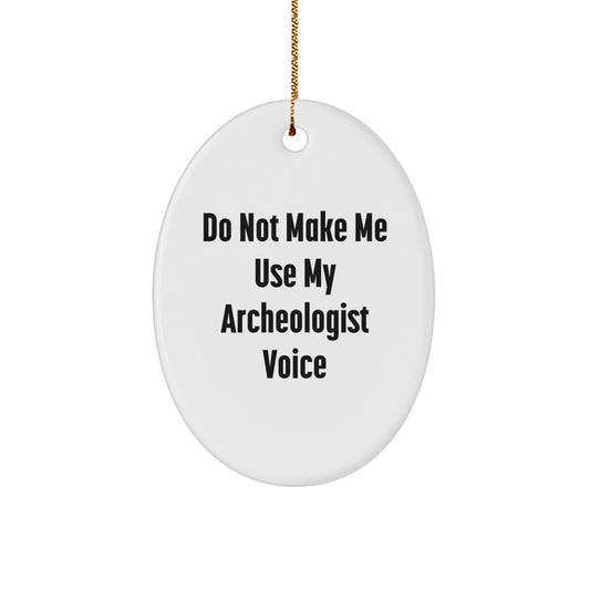 Funny Archeologist Gifts from Friends - Oval Ornament for Christmas Unique - Gifts for Men Women Friends Coworkers Family - Do Not Make Me Use My Archeologist Voice - Image 1