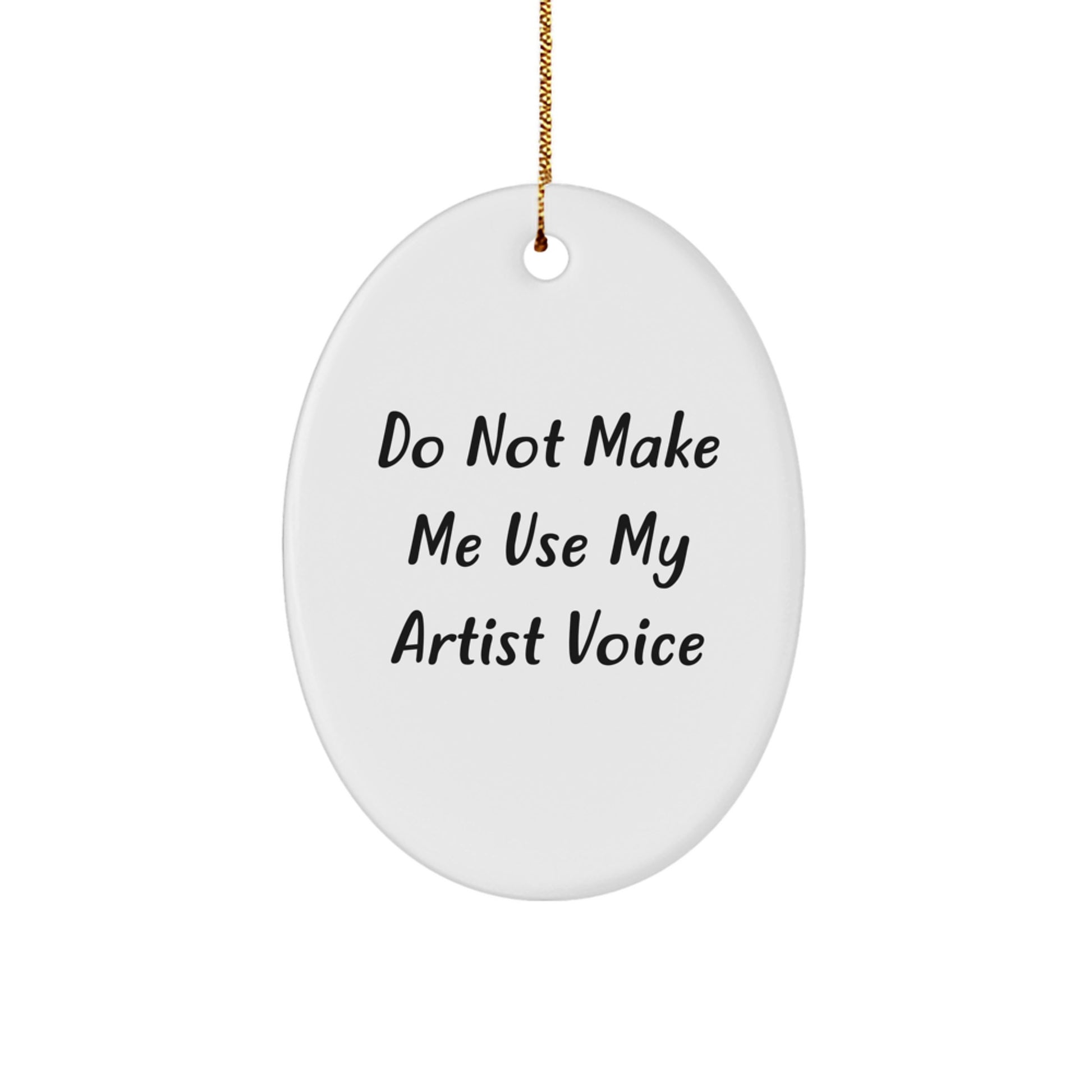 Funny Christmas Unique Gifts from Men for Artist - Oval Ornament with Quote 'Do Not Make Me Use My Artist Voice' - Image 1