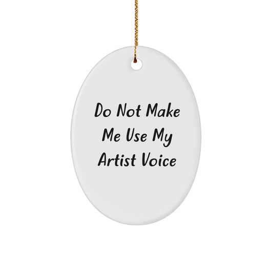 Funny Christmas Unique Gifts from Men for Artist - Oval Ornament with Quote 'Do Not Make Me Use My Artist Voice' - Image 1