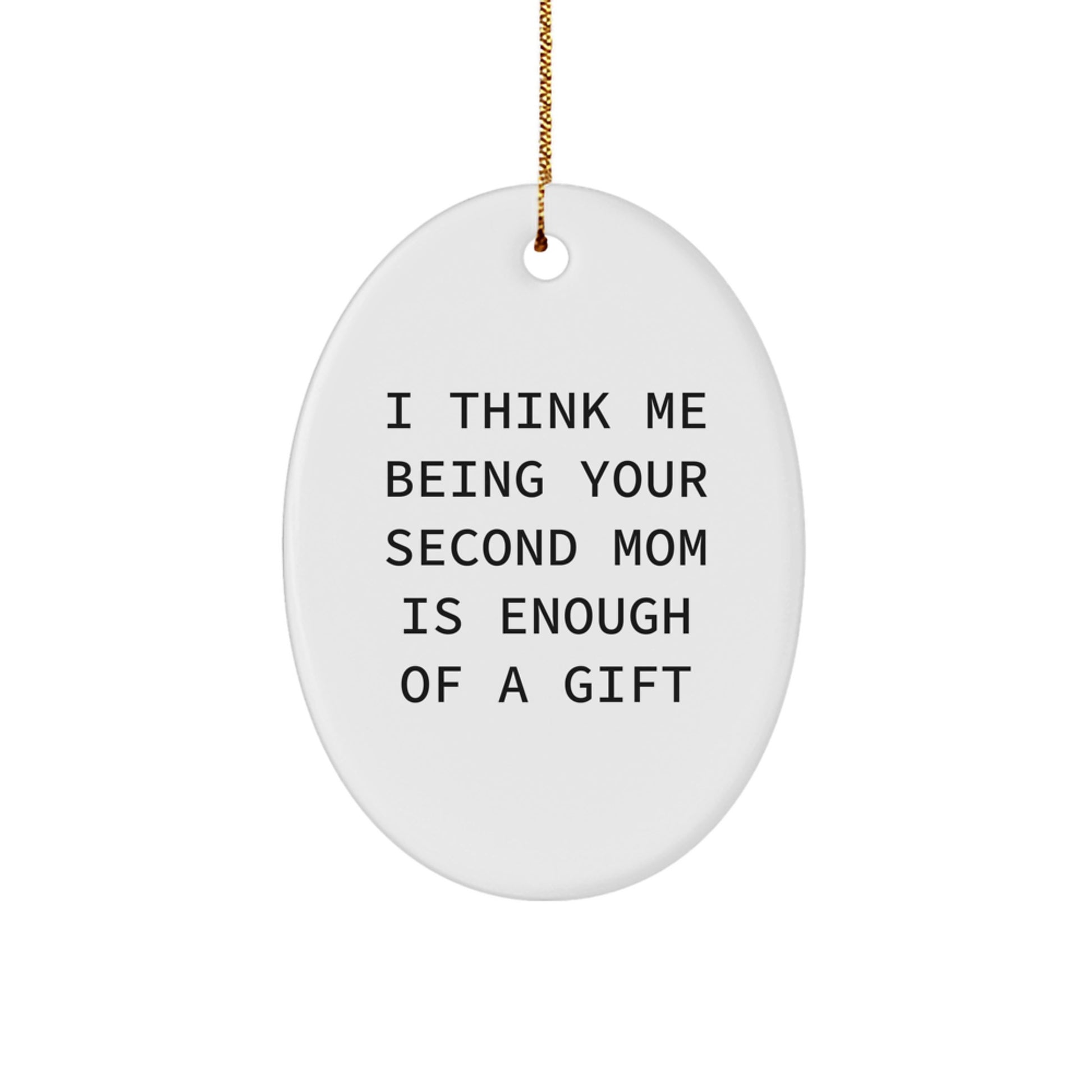 Funny Second Mom Gifts, Oval Ornament, 'I Think Me Being Your Second Mom Is Enough Of A Gift', Gifts from Mom, Gifts for Second Mom, Christmas Unique Gifts - Image 1
