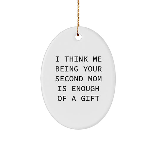 Funny Second Mom Gifts, Oval Ornament, 'I Think Me Being Your Second Mom Is Enough Of A Gift', Gifts from Mom, Gifts for Second Mom, Christmas Unique Gifts - Image 1