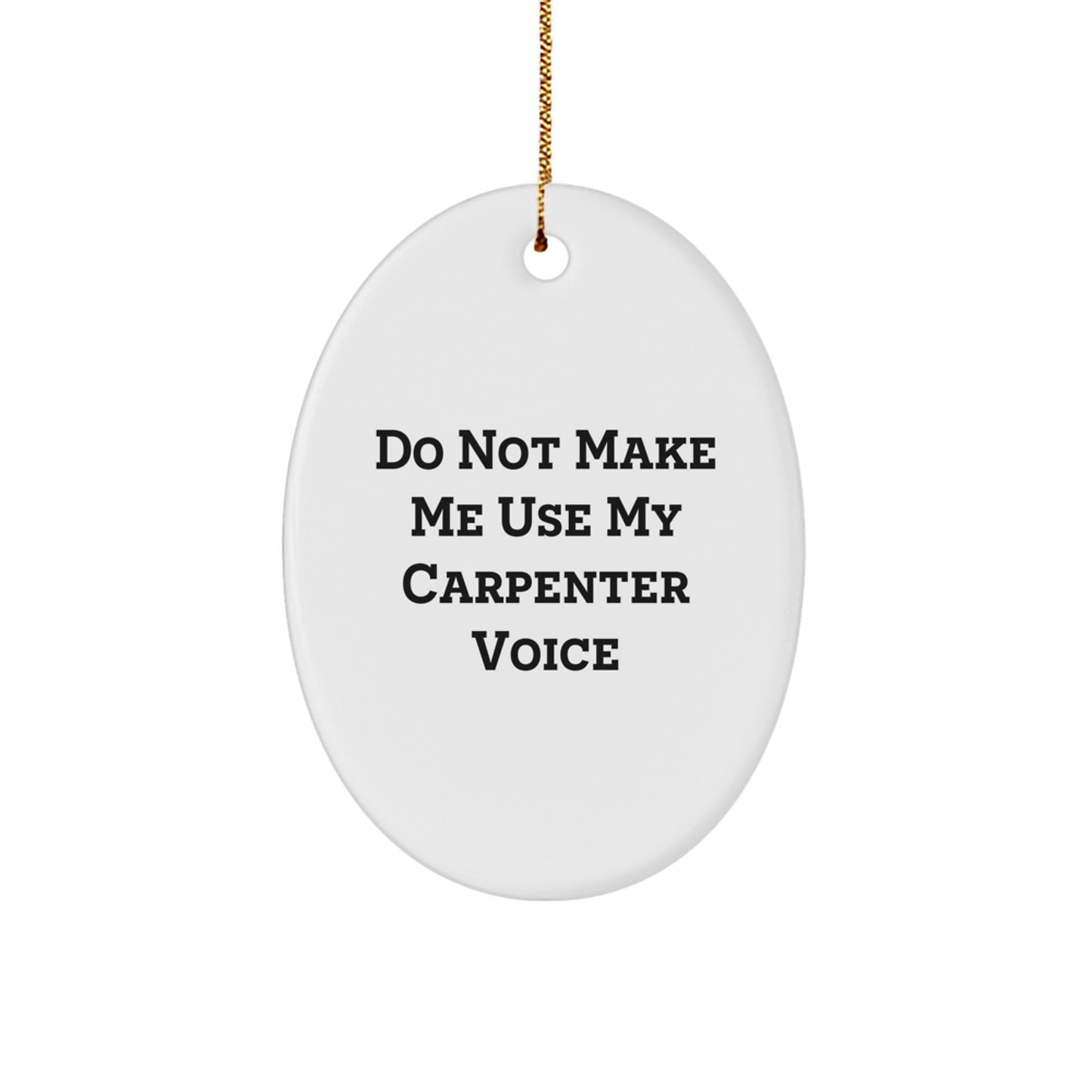 Gifts from Friends for Carpenter Men - Oval Ornament with Funny Quote 'Do Not Make Me Use My Carpenter Voice' - Christmas Unique Gifts - Image 1