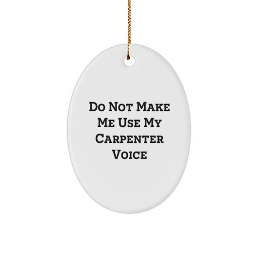 Gifts from Friends for Carpenter Men - Oval Ornament with Funny Quote 'Do Not Make Me Use My Carpenter Voice' - Christmas Unique Gifts - Image 1