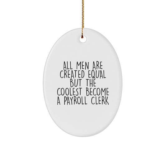 Funny Payroll Clerk Gifts, Oval Ornament, 'All Men Are Created Equal But The Coolest Become A Payroll Clerk', Christmas Unique - Image 1