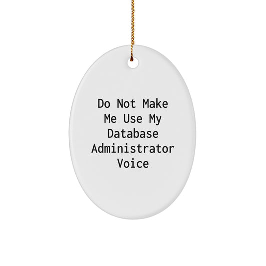 Funny Database Administrator Christmas Unique Gifts, Oval Ornaments for Friends, Family, Coworkers - Do Not Make Me Use My Database Administrator Voice - Image 1