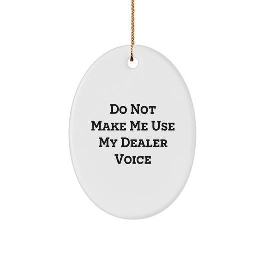 Funny Dealer Gifts from Friends for Men Christmas Unique Oval Ornament - Do Not Make Me Use My Dealer Voice - Image 1