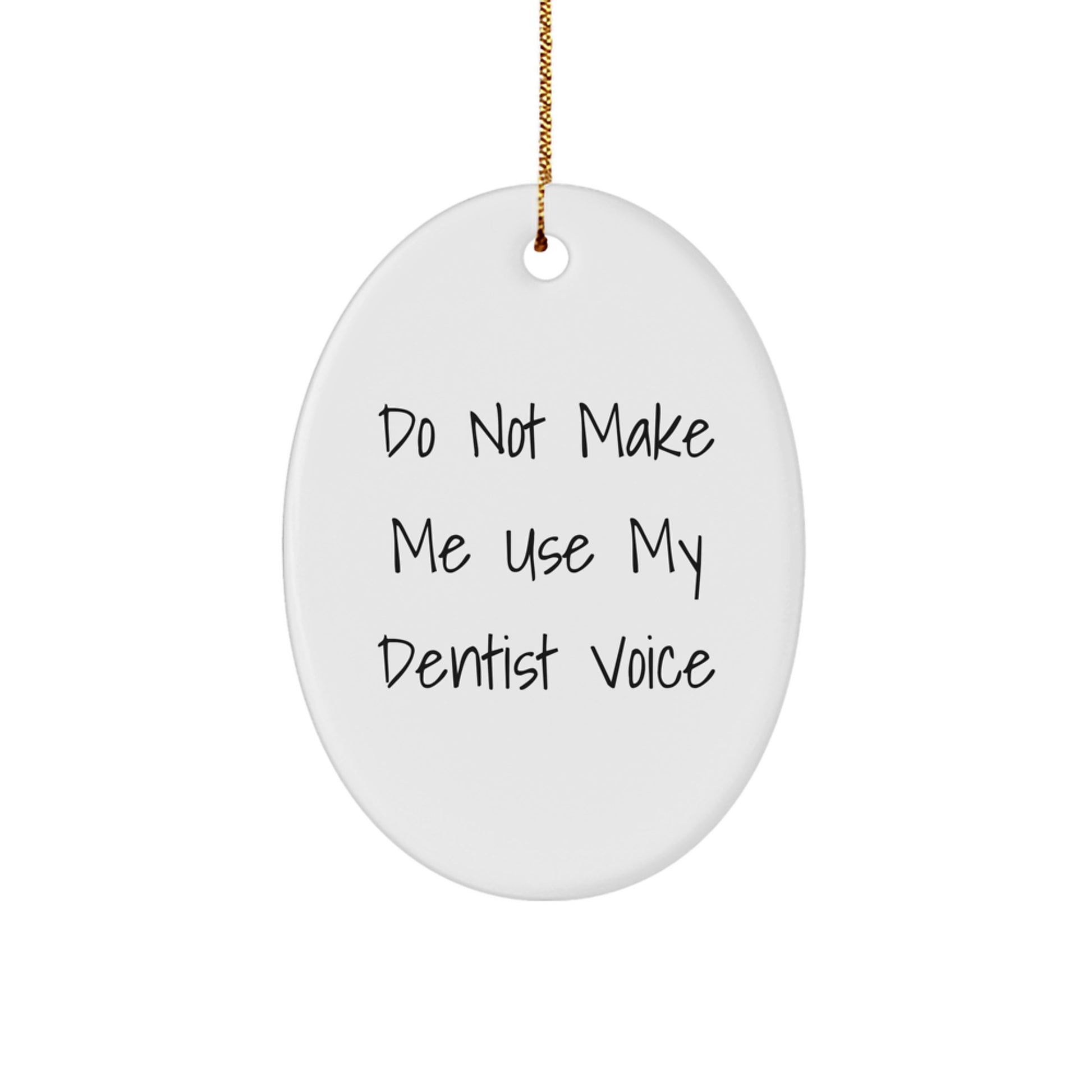 Funny Oval Ornament Gifts from Friends, Family, or Coworkers to Dentist, Unique Christmas Unique Gifts, Do Not Make Me Use My Dentist Voice - Image 1