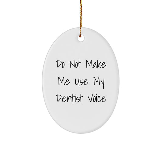 Funny Oval Ornament Gifts from Friends, Family, or Coworkers to Dentist, Unique Christmas Unique Gifts, Do Not Make Me Use My Dentist Voice - Image 1