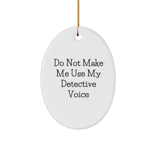 Detective Christmas Unique Gifts from Family, Friends, or Coworkers - 'Do Not Make Me Use My Detective Voice' Oval Ornament for Men, Women, or Family - Image 1