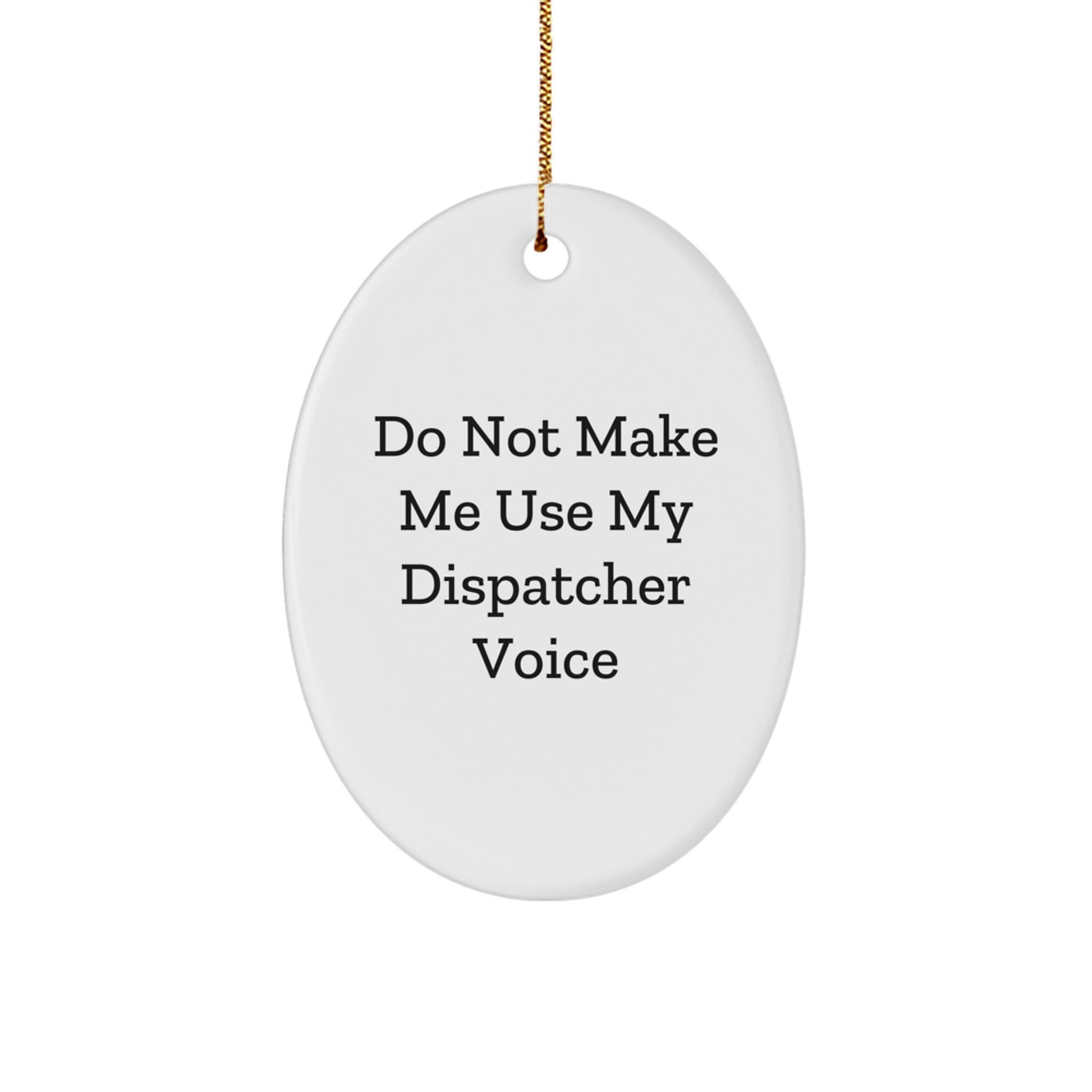 Funny Dispatcher Gifts from Friends, Oval Ornament with 'Do Not Make Me Use My Dispatcher Voice' Quote for Dispatcher Christmas Unique Gifts - Image 1