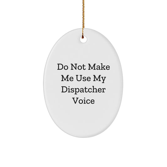 Funny Dispatcher Gifts from Friends, Oval Ornament with 'Do Not Make Me Use My Dispatcher Voice' Quote for Dispatcher Christmas Unique Gifts - Image 1