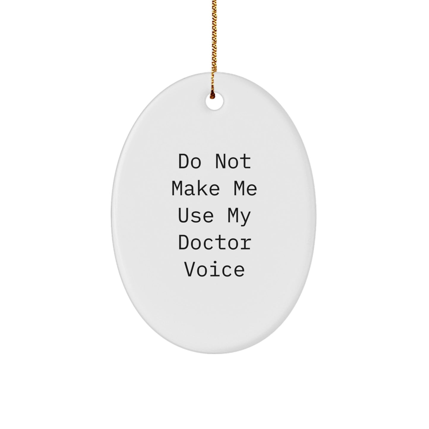 Funny Doctor Gifts from Friends for Christmas Unique Oval Ornament, Do Not Make Me Use My 'Doctor' Voice - Image 1