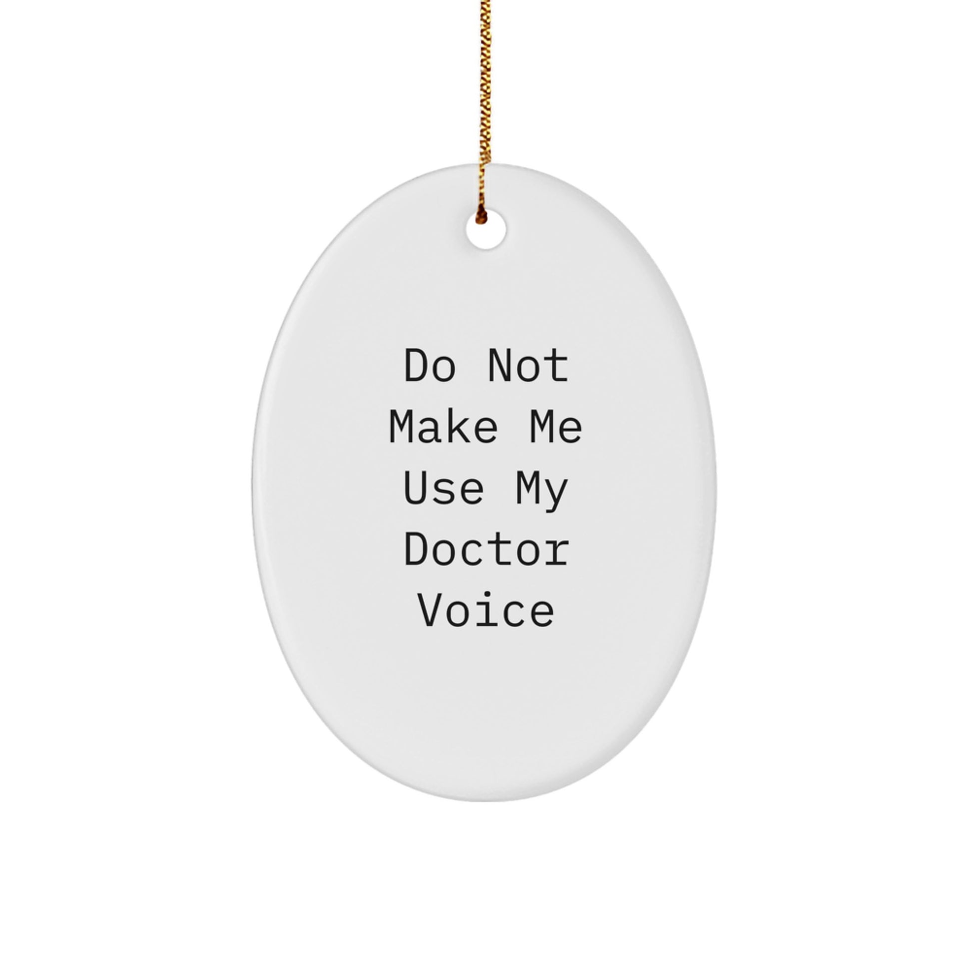 Funny Doctor Gifts from Friends for Christmas Unique Oval Ornament, Do Not Make Me Use My 'Doctor' Voice - Image 1