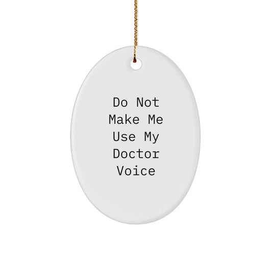 Funny Doctor Gifts from Friends for Christmas Unique Oval Ornament, Do Not Make Me Use My 'Doctor' Voice - Image 1