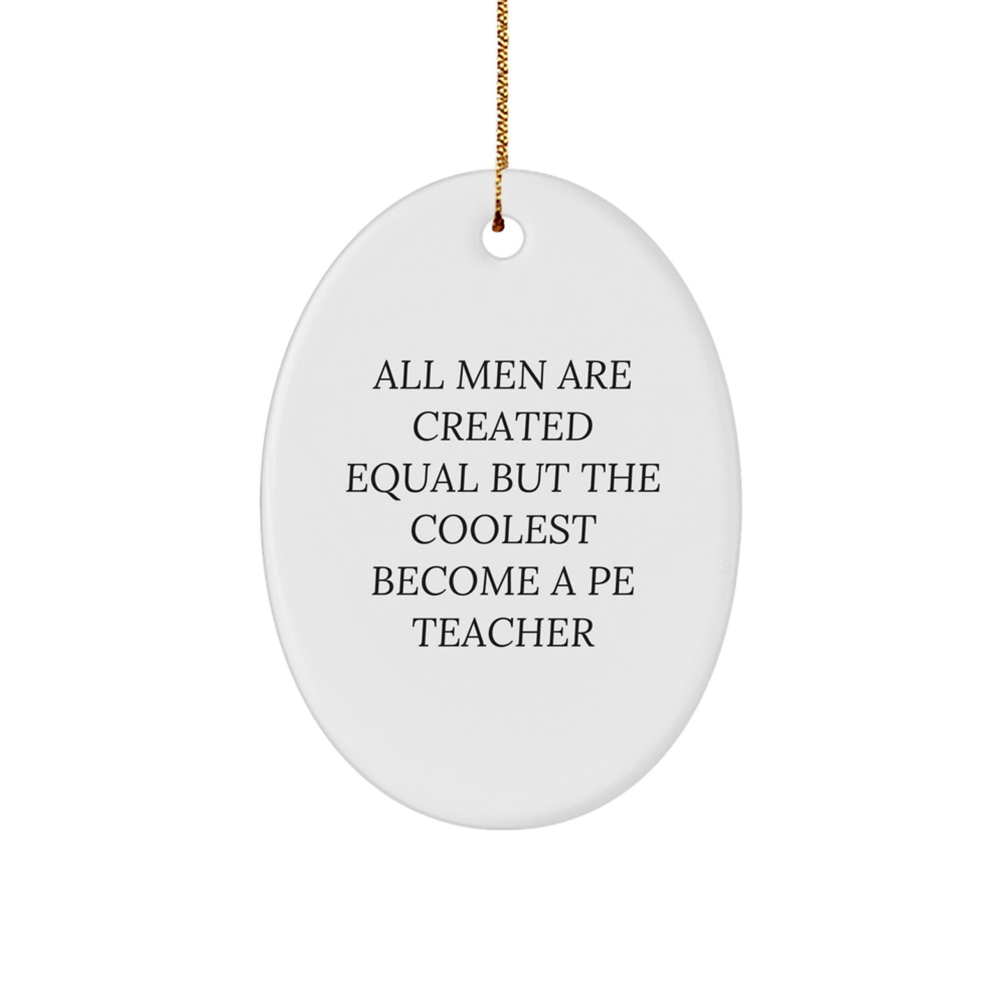 Gifts from Men to the Coolest PE Teacher, Oval Ornament for Christmas Unique Presents, Funny Quote: 'All Men Are Created Equal But The Coolest Become A Pe Teacher' - Image 1