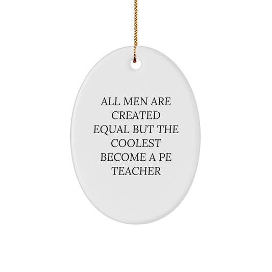Gifts from Men to the Coolest PE Teacher, Oval Ornament for Christmas Unique Presents, Funny Quote: 'All Men Are Created Equal But The Coolest Become A Pe Teacher' - Image 1