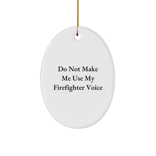 Funny Firefighter Gifts for Christmas - Oval Ornament with Don't Make Me Use My Firefighter Voice - Image 1