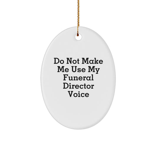 Funny Funeral Director Gifts from Friends - Oval Ornament Do Not Make Me Use My Funeral Director Voice Humor for Funeral Director Men Women - Image 1