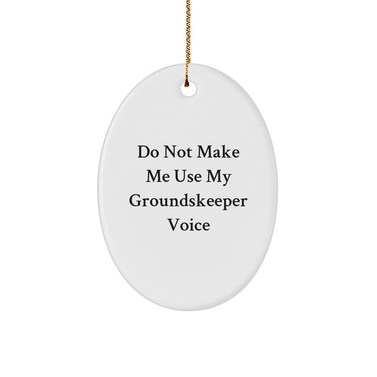 Funny groundskeeper Gifts from Friends for Christmas - Oval Ornament with 'Do Not Make Me Use My groundskeeper Voice' Quote - Image 1