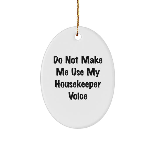 Funny Housekeeper Gifts - Oval Ornament for Housekeeper - Do Not Make Me Use My Housekeeper Voice - Gifts from Friends and Family for Housekeeper - Gifts for Housekeeper - Image 1