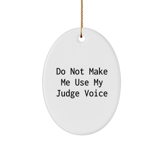 Funny Judge Gifts for Men from Friends and Family - Do Not Make Me Use My Judge Voice Oval Ornament - Image 1