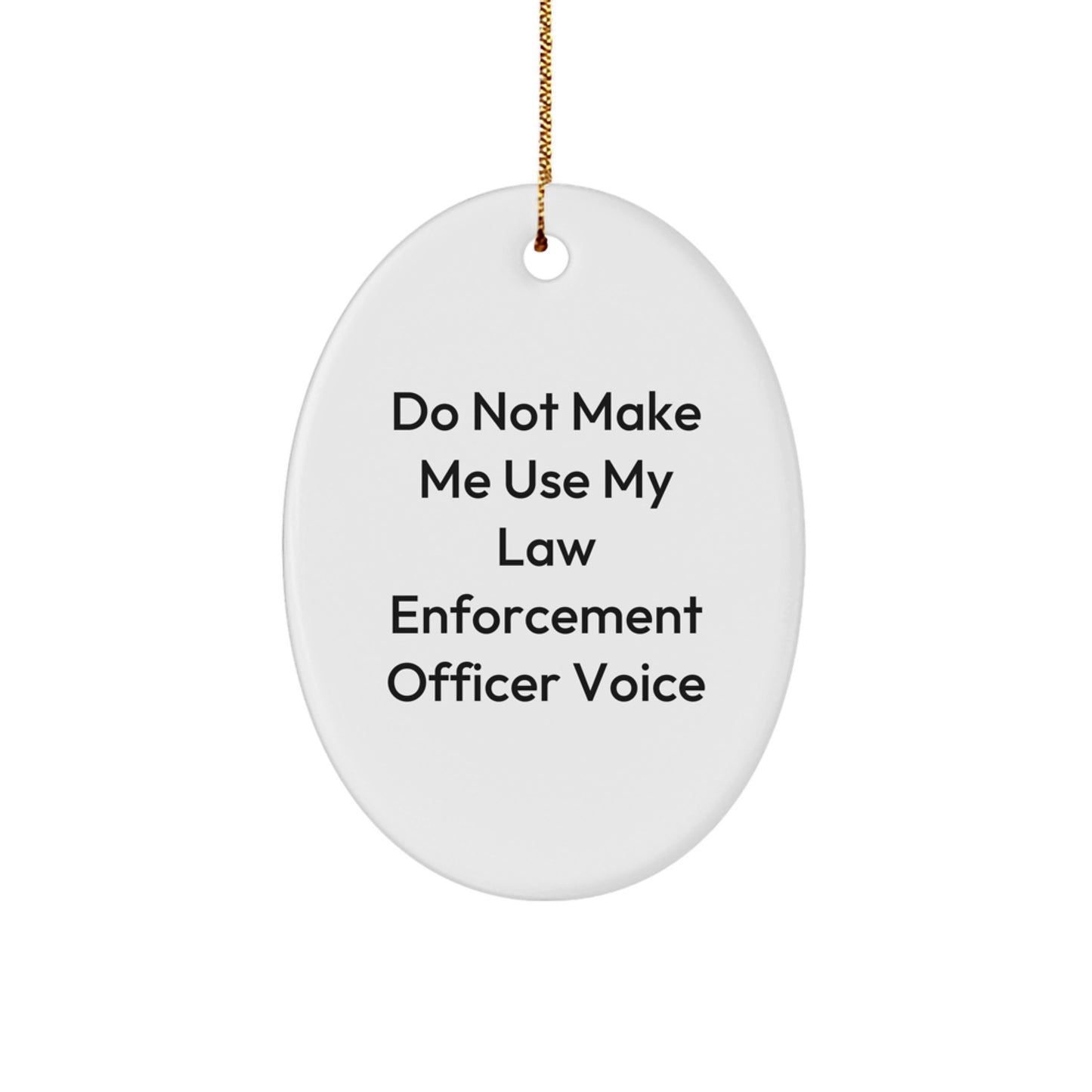 Funny Law Enforcement Officer Gifts from Men to Law Enforcement Officer for Christmas Unique Oval Ornament Do Not Make Me Use My Law Enforcement Officer Voice - Image 1