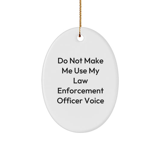 Funny Law Enforcement Officer Gifts from Men to Law Enforcement Officer for Christmas Unique Oval Ornament Do Not Make Me Use My Law Enforcement Officer Voice - Image 1