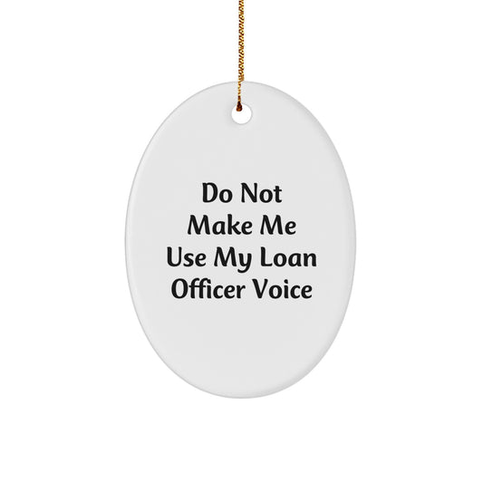 Gifts from Friends for Loan Officer: Do Not Make Me Use My Loan Officer Voice Oval Ornament, Funny Christmas Unique Gift - Image 1