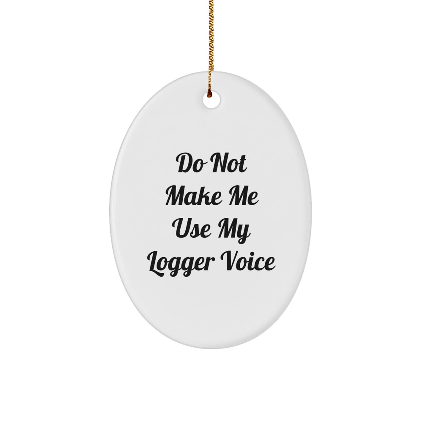 Comedic Logger Gifts for Men Christmas Oval Ornament, Funny Do Not Make Me Use My Logger Voice - Image 1