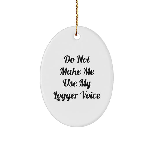 Comedic Logger Gifts for Men Christmas Oval Ornament, Funny Do Not Make Me Use My Logger Voice - Image 1