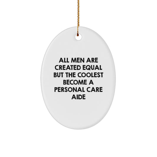 Funny Personal Care Aide Gifts from Friends - Oval Ornament for Christmas Unique Gifts - 'All Men Are Created Equal But The Coolest Become A Personal Care Aide' - Image 1