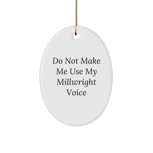 Millwright Gifts for Friends, Funny Oval Ornament with 'Do Not Make Me Use My Millwright Voice' Quote, Gifts from Friends for Millwright, Christmas Unique Gifts - Image 1