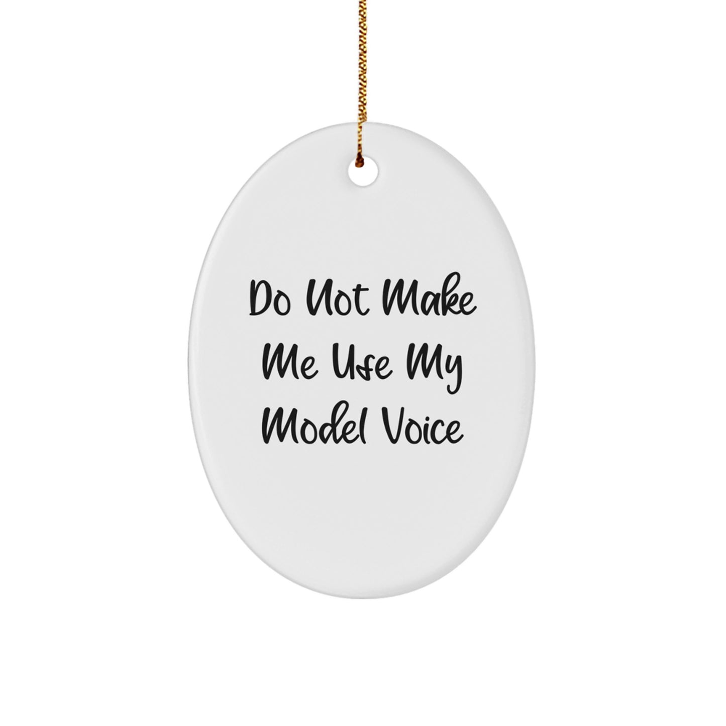 Funny Model Gifts, Oval Ornament for Model Enthusiasts, Do Not Make Me Use My Model Voice, Christmas Unique Gifts from Friends to Family - Image 1
