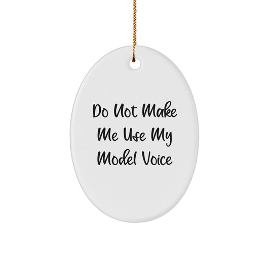 Funny Model Gifts, Oval Ornament for Model Enthusiasts, Do Not Make Me Use My Model Voice, Christmas Unique Gifts from Friends to Family - Image 1