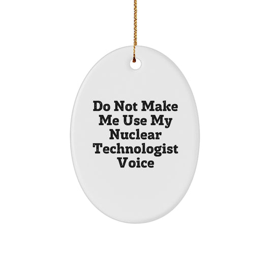 Nuclear Technologist Oval Ornament Gifts from Friends, Do Not Make Me Use My Nuclear Technologist Voice Funny Christmas Unique - Image 1