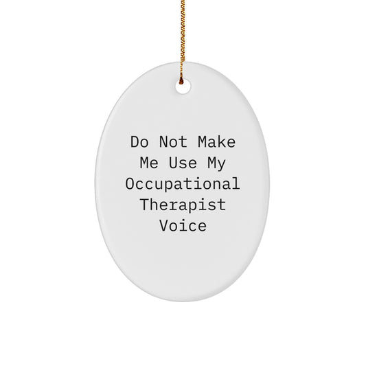 Funny Occupational Therapist Gifts for Coworkers - Oval Ornament with 'Do Not Make Me Use My Occupational Therapist Voice' Quote, Christmas Unique Gift Ideas - Image 1