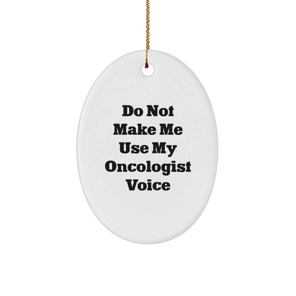 Hilarious Oncologist Gifts from Friends for Christmas Oval Ornament Do Not Make Me Use My Oncologist Voice - Image 1