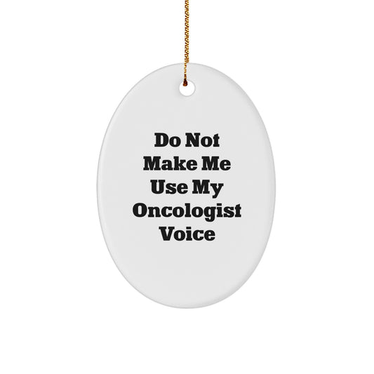 Hilarious Oncologist Gifts from Friends for Christmas Oval Ornament Do Not Make Me Use My Oncologist Voice - Image 1