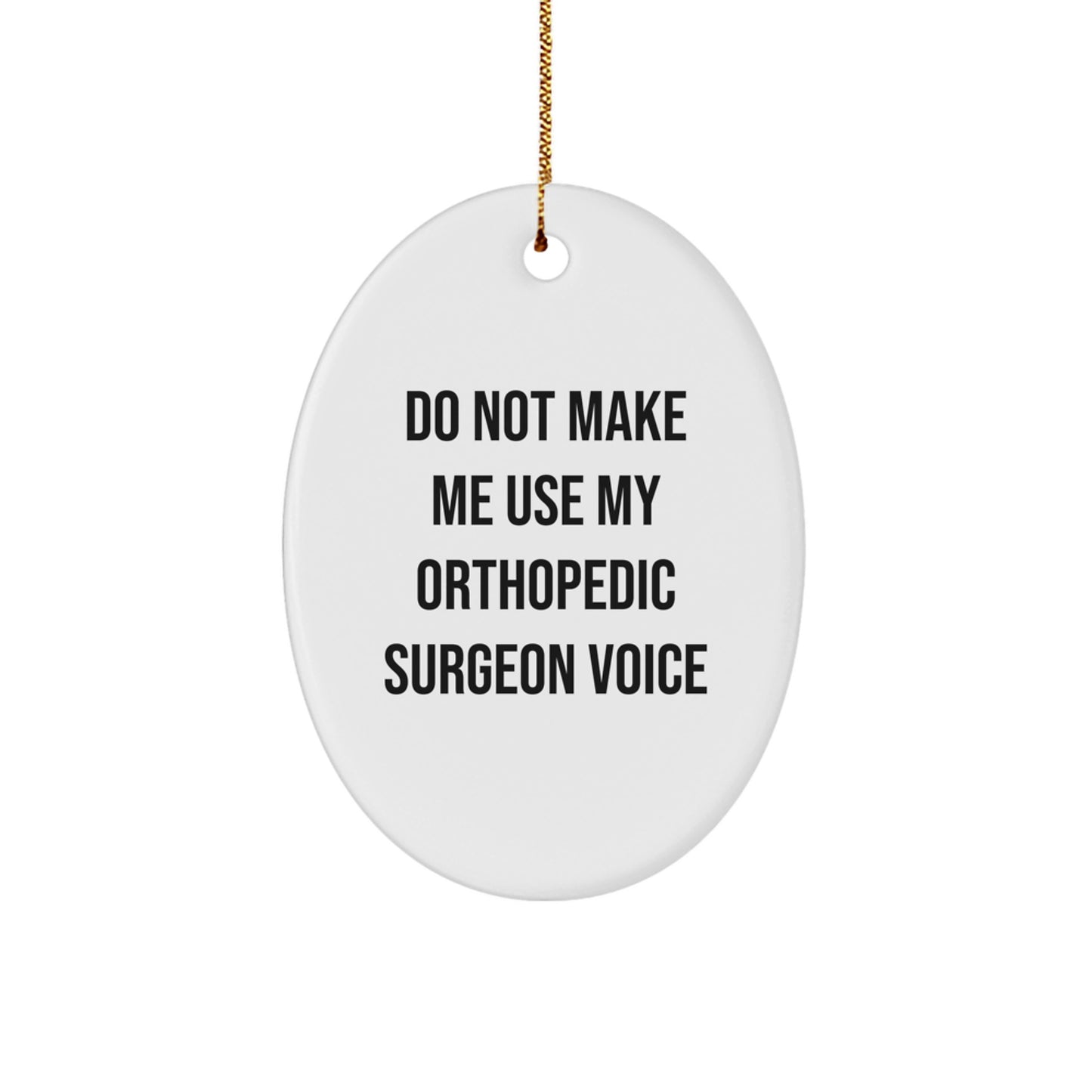 Funny Orthopedic Surgeon Gifts from Friends, Oval Ornament for Christmas Unique Gifts, Do Not Make Me Use My Orthopedic Surgeon Voice - Image 1