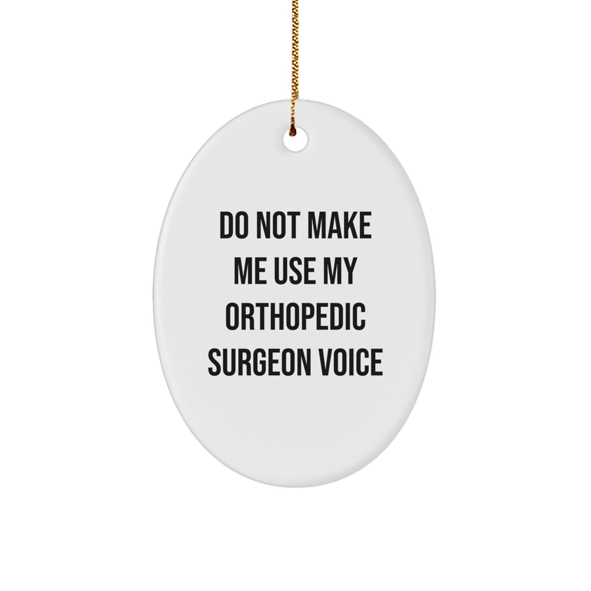 Funny Orthopedic Surgeon Gifts from Friends, Oval Ornament for Christmas Unique Gifts, Do Not Make Me Use My Orthopedic Surgeon Voice - Image 1