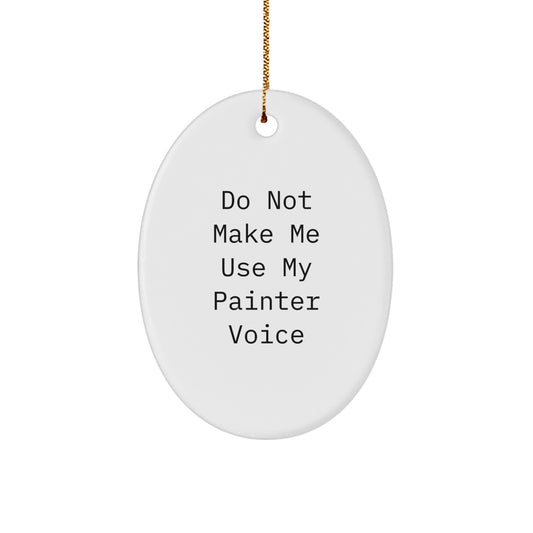 Funny Painter Oval Ornament Gifts for Men Friends Family - Do Not Make Me Use My Painter Voice Christmas Unique Presents - Image 1
